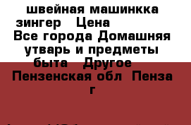 швейная машинкка зингер › Цена ­ 100 000 - Все города Домашняя утварь и предметы быта » Другое   . Пензенская обл.,Пенза г.